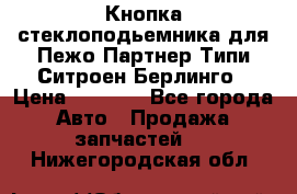 Кнопка стеклоподьемника для Пежо Партнер Типи,Ситроен Берлинго › Цена ­ 1 000 - Все города Авто » Продажа запчастей   . Нижегородская обл.